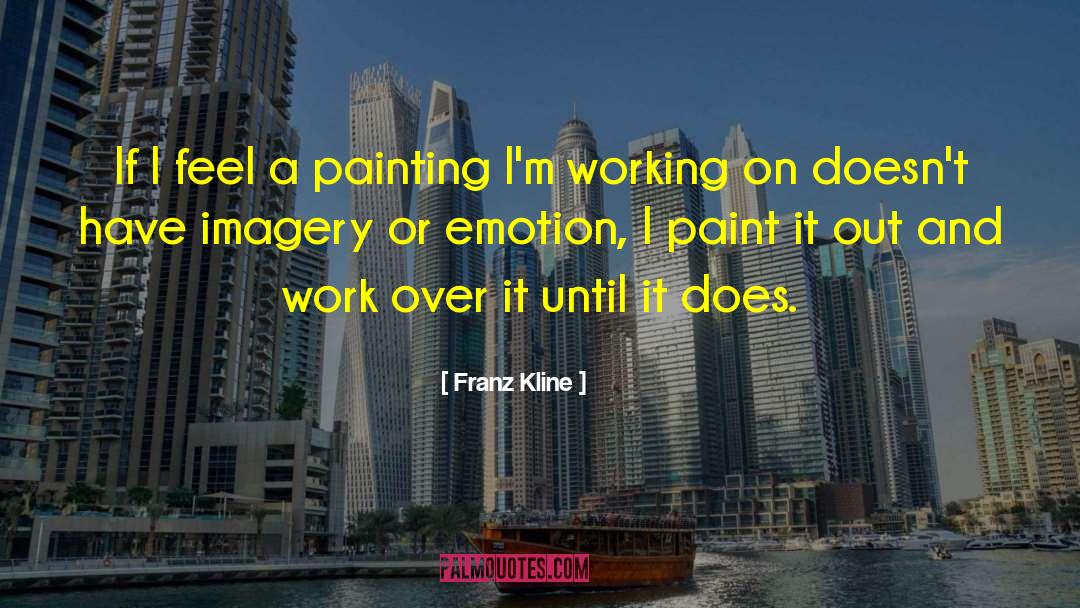 Franz Kline Quotes: If I feel a painting