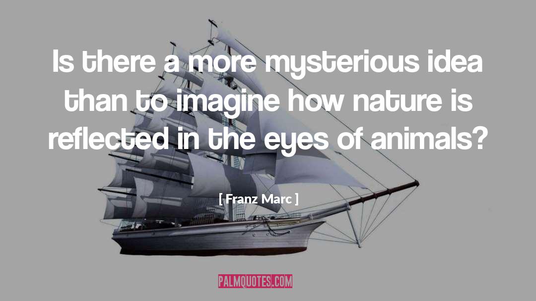 Franz Marc Quotes: Is there a more mysterious