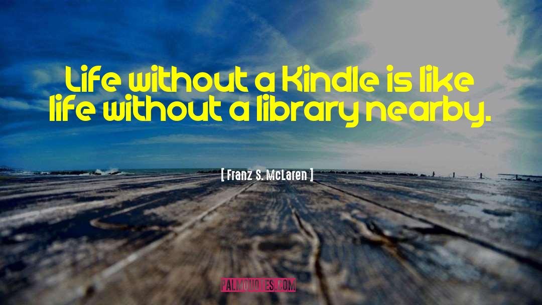 Franz S. McLaren Quotes: Life without a Kindle is