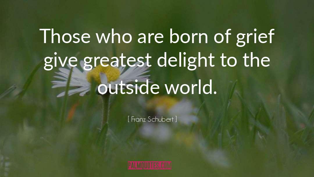 Franz Schubert Quotes: Those who are born of
