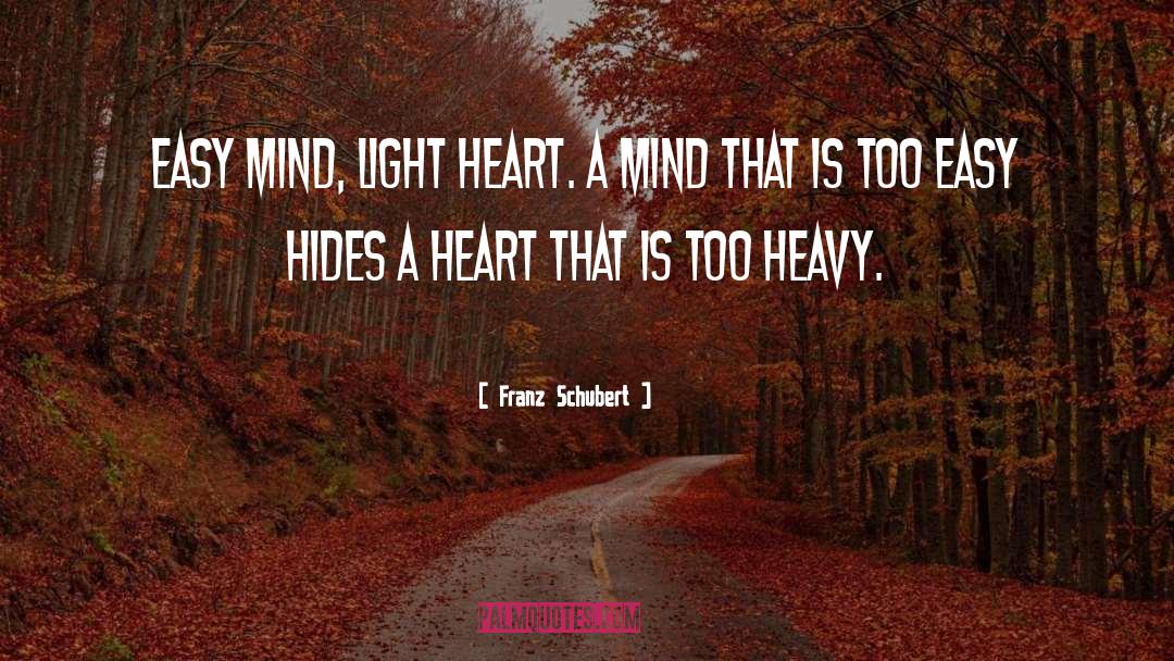 Franz Schubert Quotes: Easy mind, light heart. A