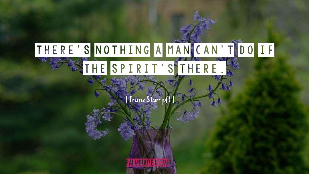 Franz Stampfl Quotes: There's nothing a man can't