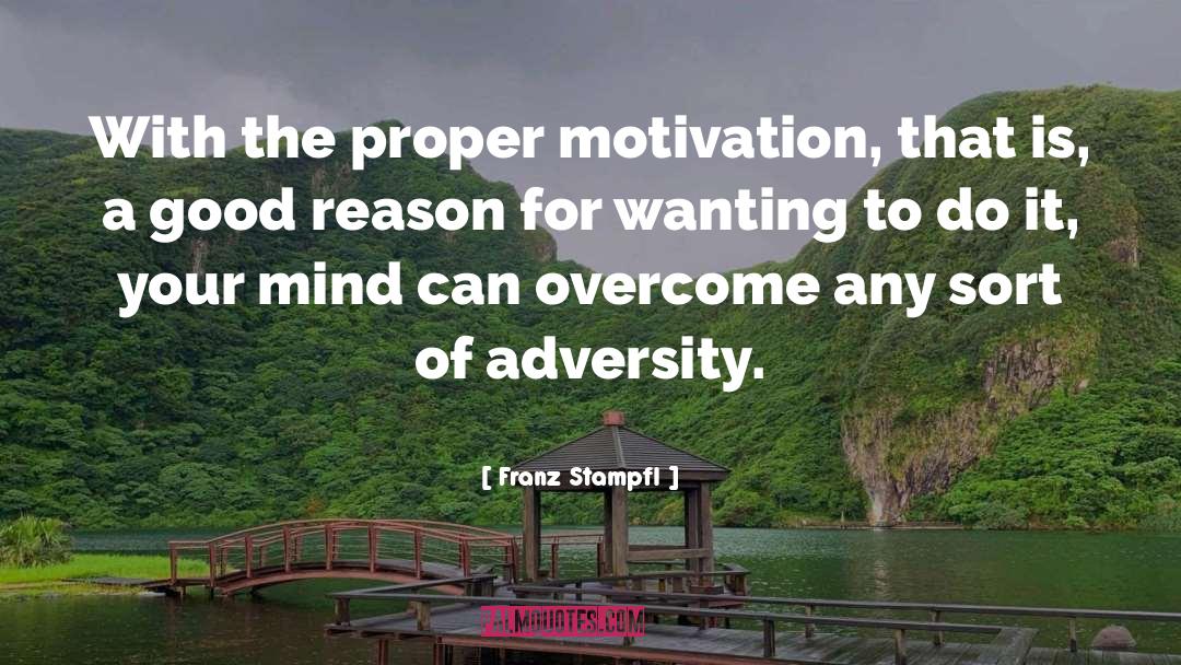 Franz Stampfl Quotes: With the proper motivation, that