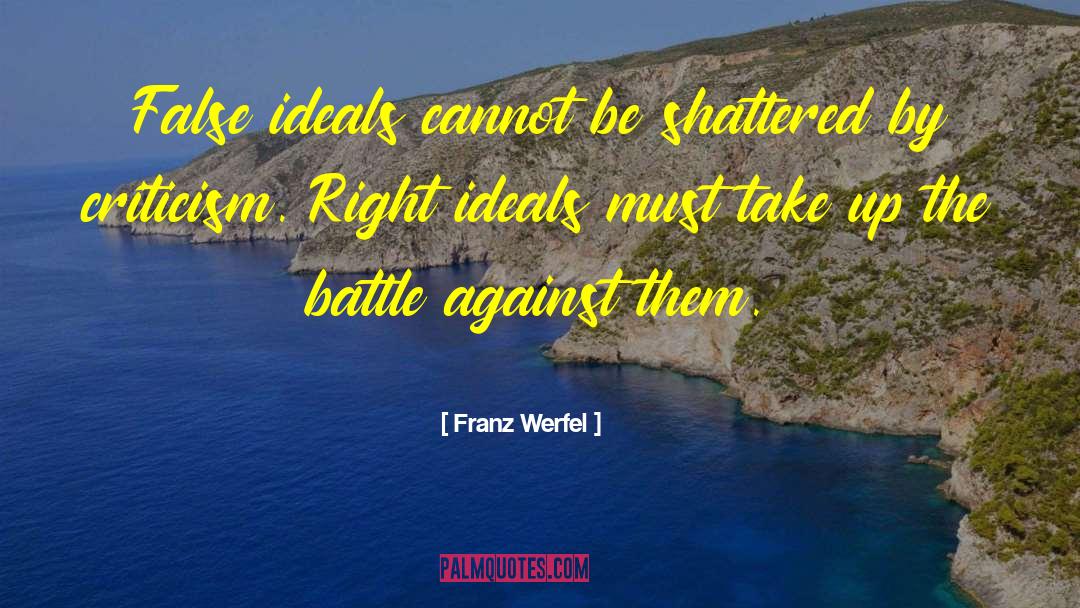 Franz Werfel Quotes: False ideals cannot be shattered