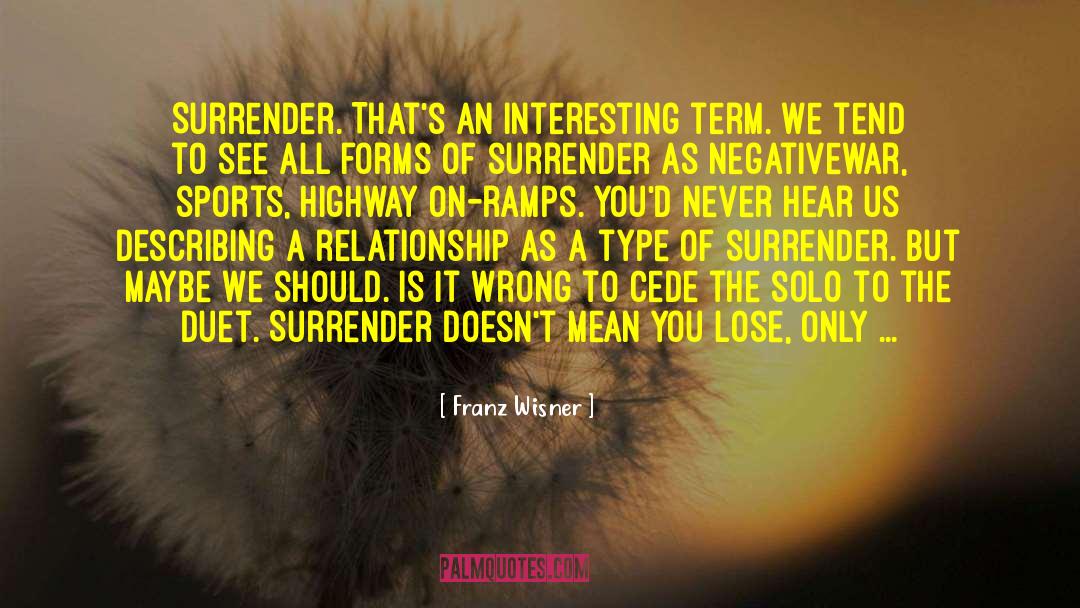 Franz Wisner Quotes: Surrender. That's an interesting term.