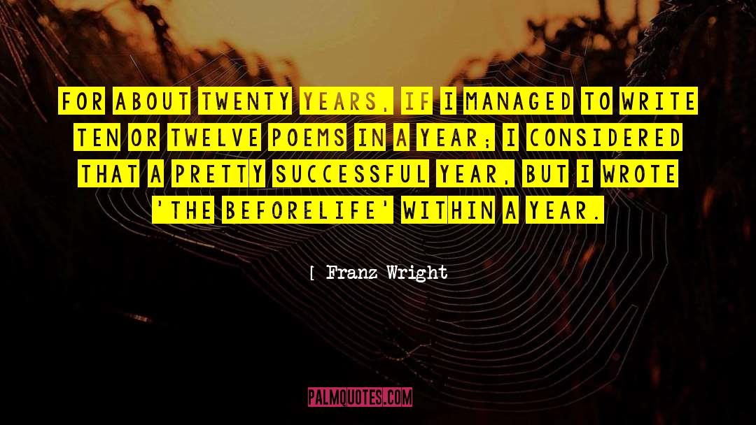 Franz Wright Quotes: For about twenty years, if