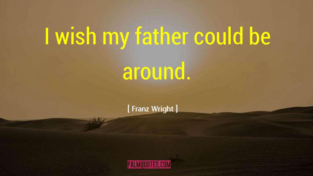 Franz Wright Quotes: I wish my father could