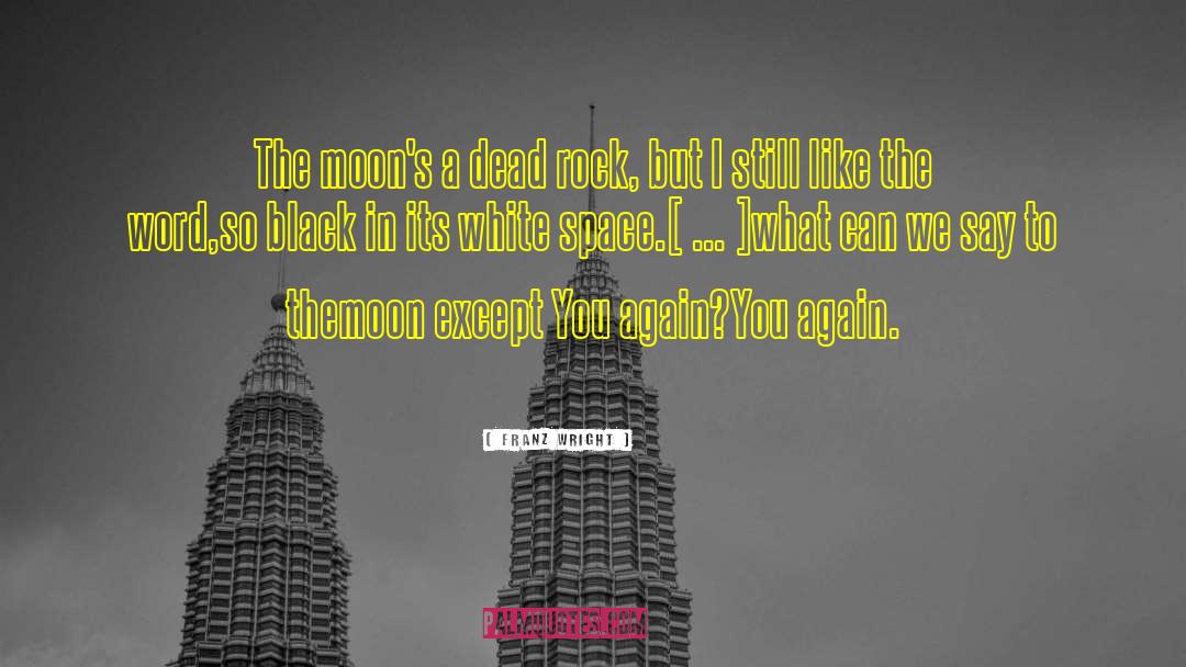 Franz Wright Quotes: The moon's a dead rock,
