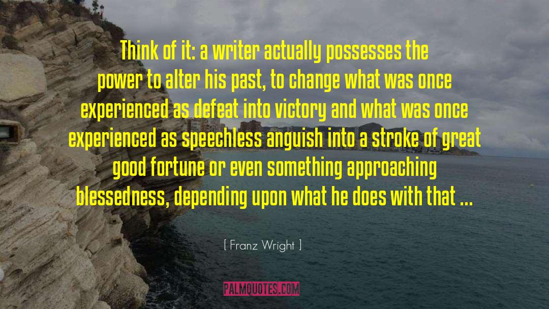 Franz Wright Quotes: Think of it: a writer