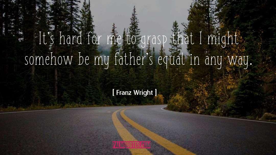 Franz Wright Quotes: It's hard for me to