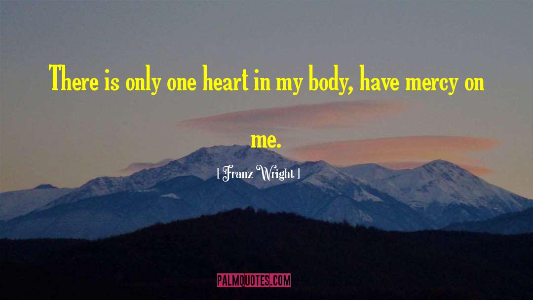 Franz Wright Quotes: There is only one heart