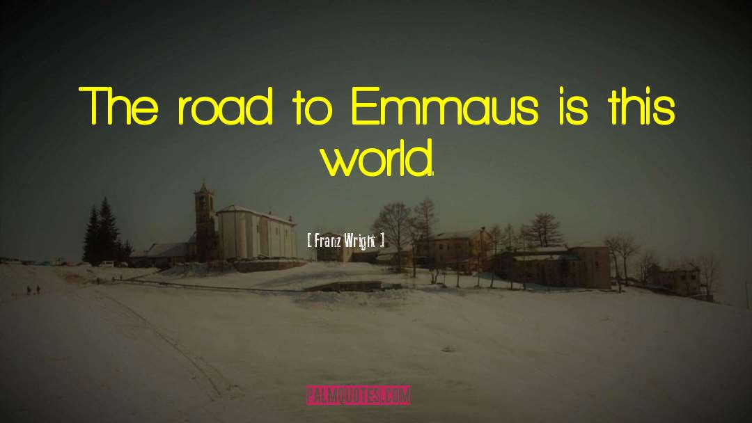 Franz Wright Quotes: The road to Emmaus is