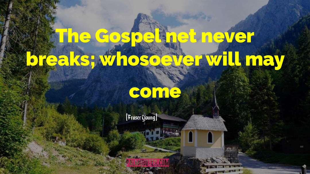 Fraser Young Quotes: The Gospel net never breaks;