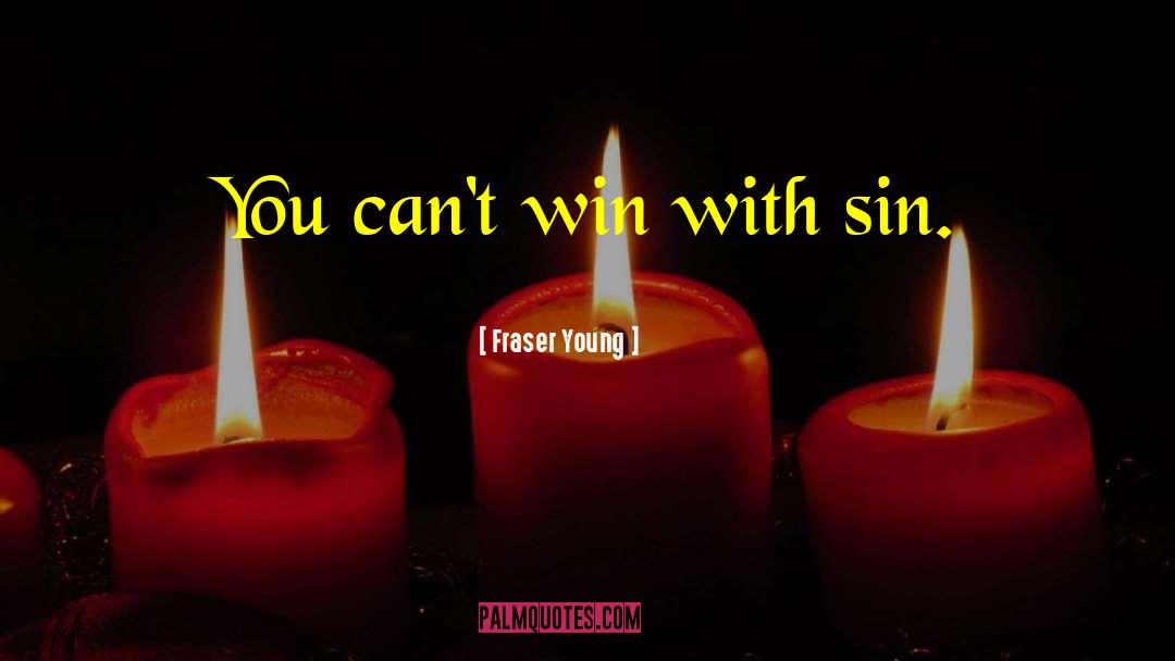Fraser Young Quotes: You can't win with sin.