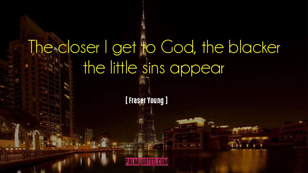 Fraser Young Quotes: The closer I get to