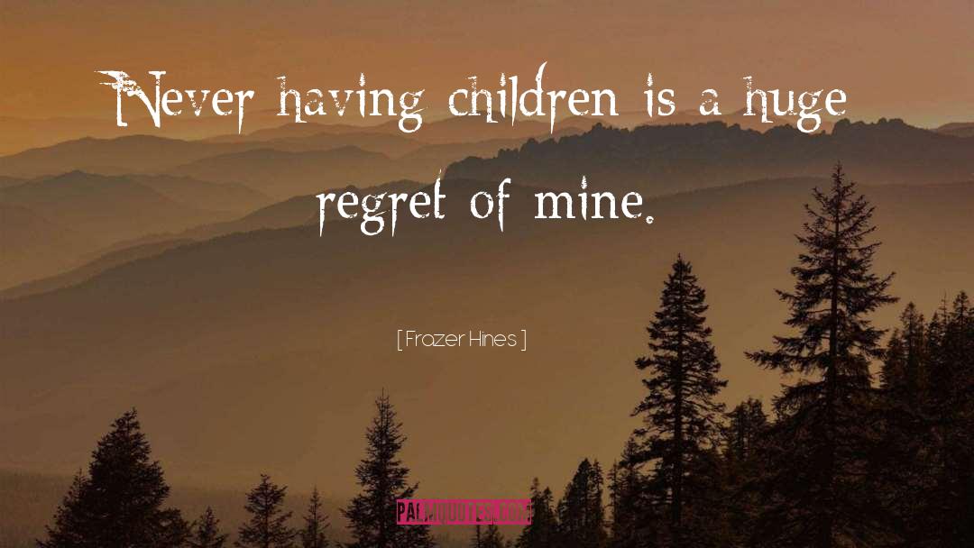 Frazer Hines Quotes: Never having children is a
