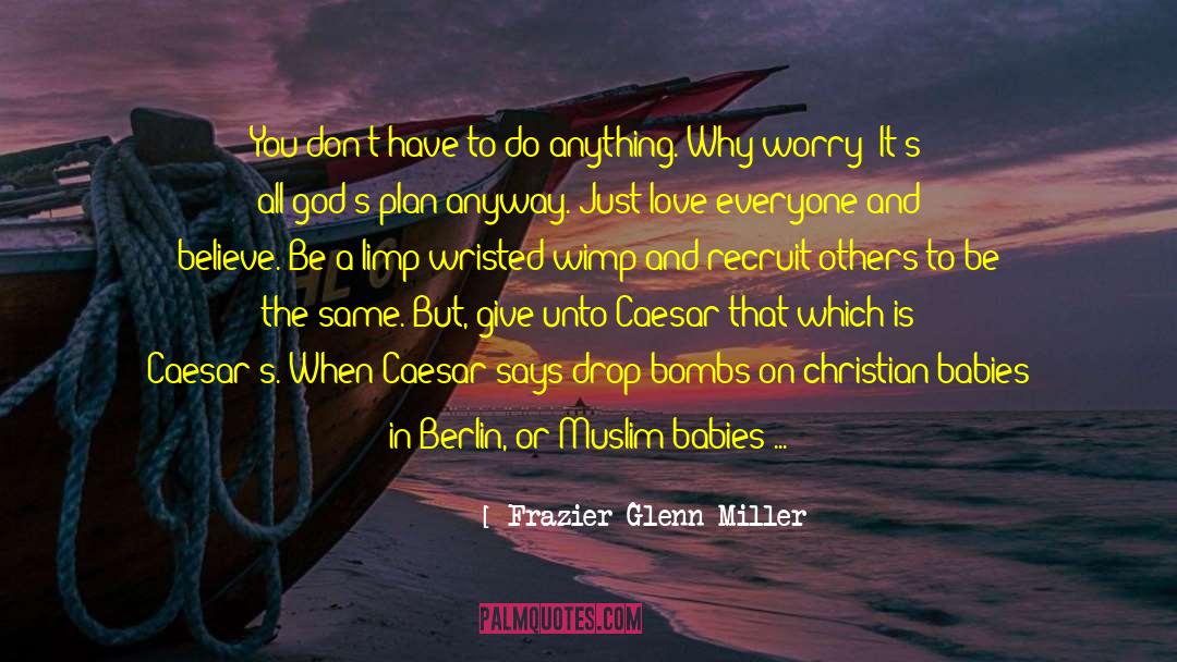 Frazier Glenn Miller Quotes: You don`t have to do