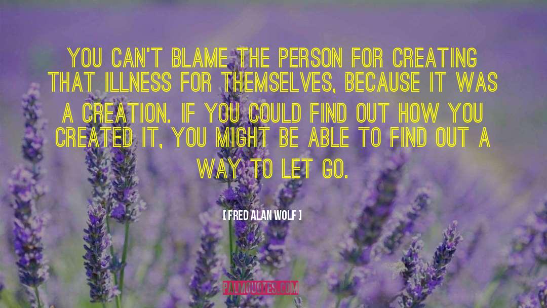 Fred Alan Wolf Quotes: You can't blame the person