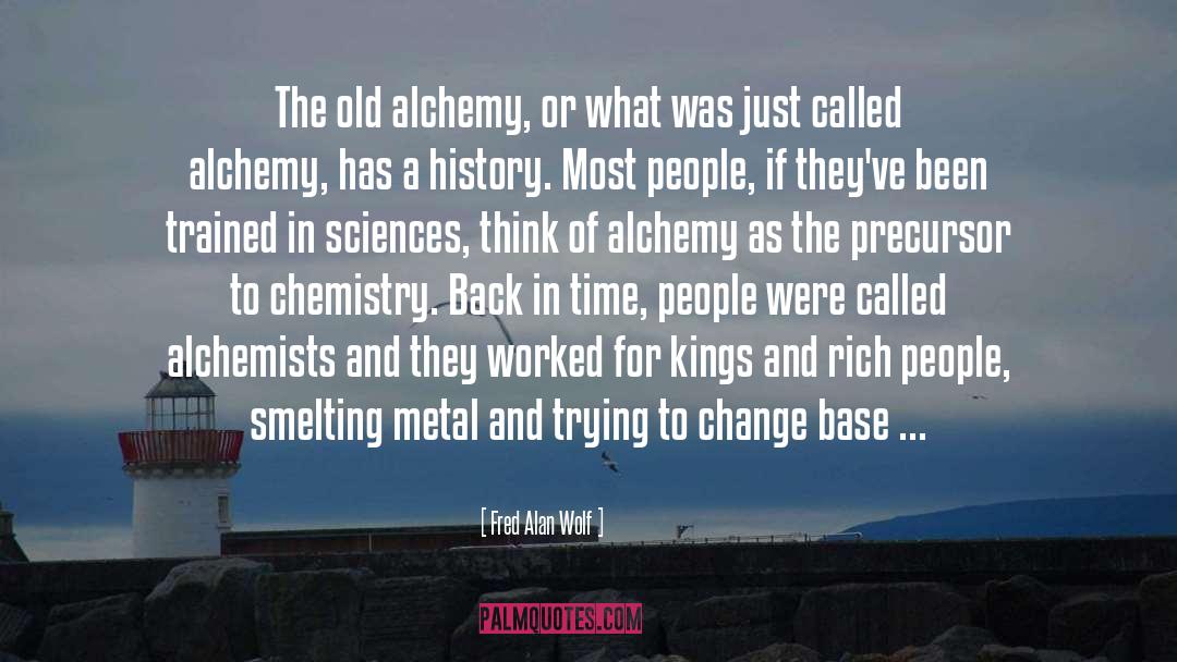 Fred Alan Wolf Quotes: The old alchemy, or what