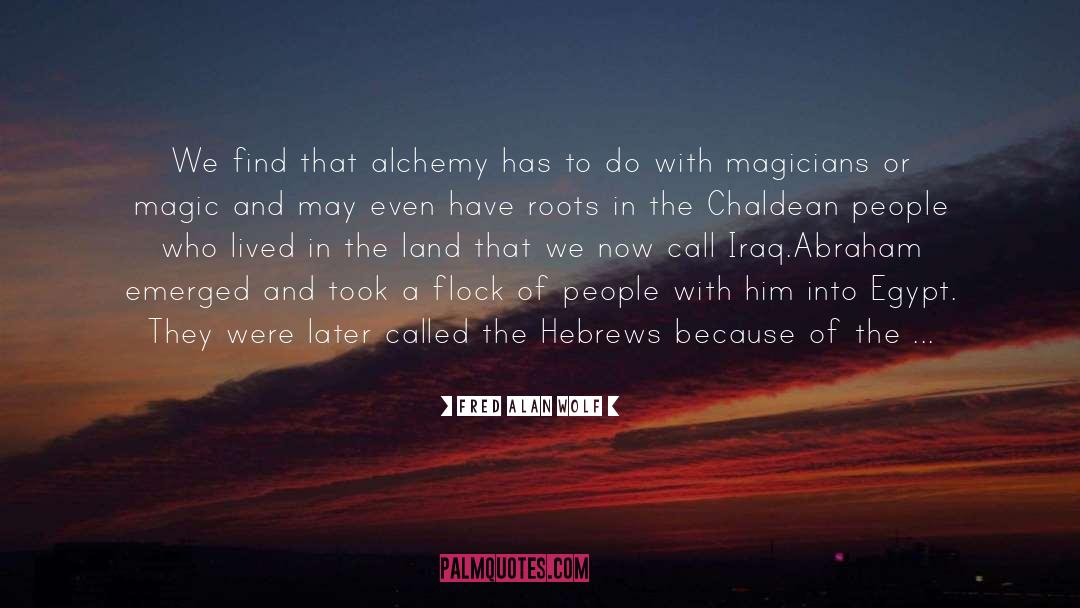 Fred Alan Wolf Quotes: We find that alchemy has