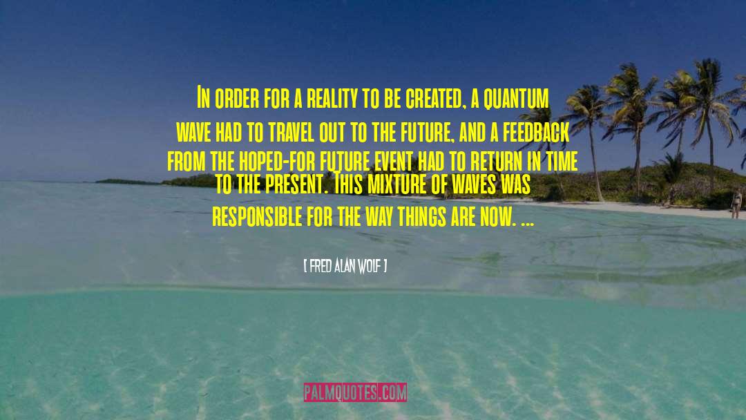 Fred Alan Wolf Quotes: In order for a reality