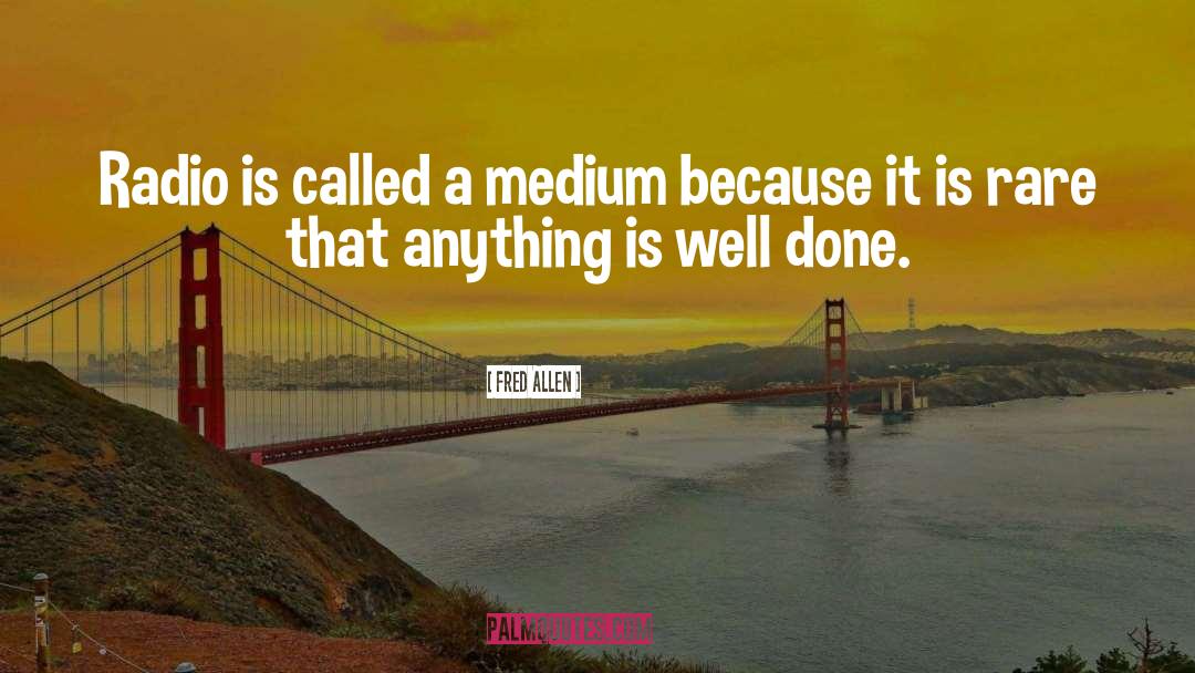 Fred Allen Quotes: Radio is called a medium