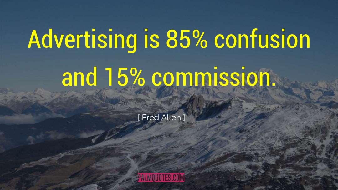 Fred Allen Quotes: Advertising is 85% confusion and