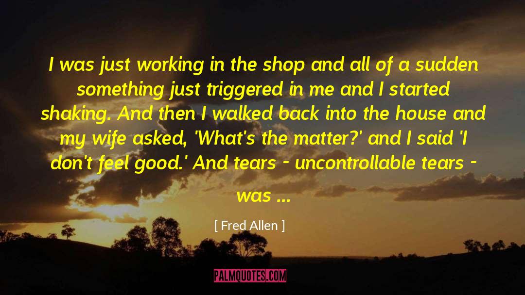 Fred Allen Quotes: I was just working in