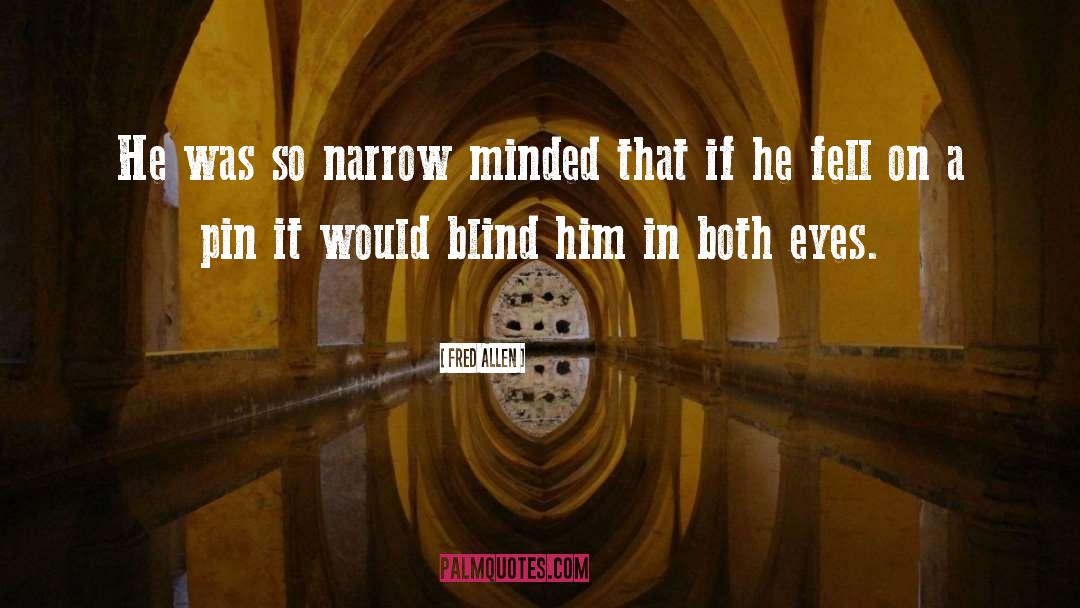 Fred Allen Quotes: He was so narrow minded