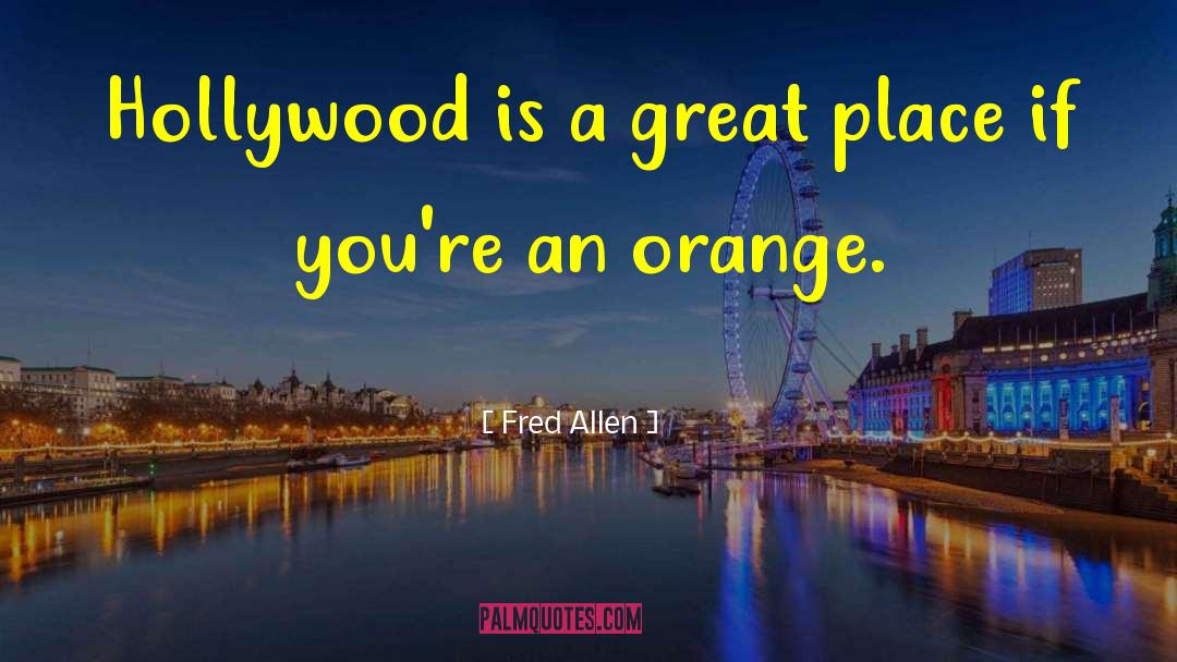 Fred Allen Quotes: Hollywood is a great place