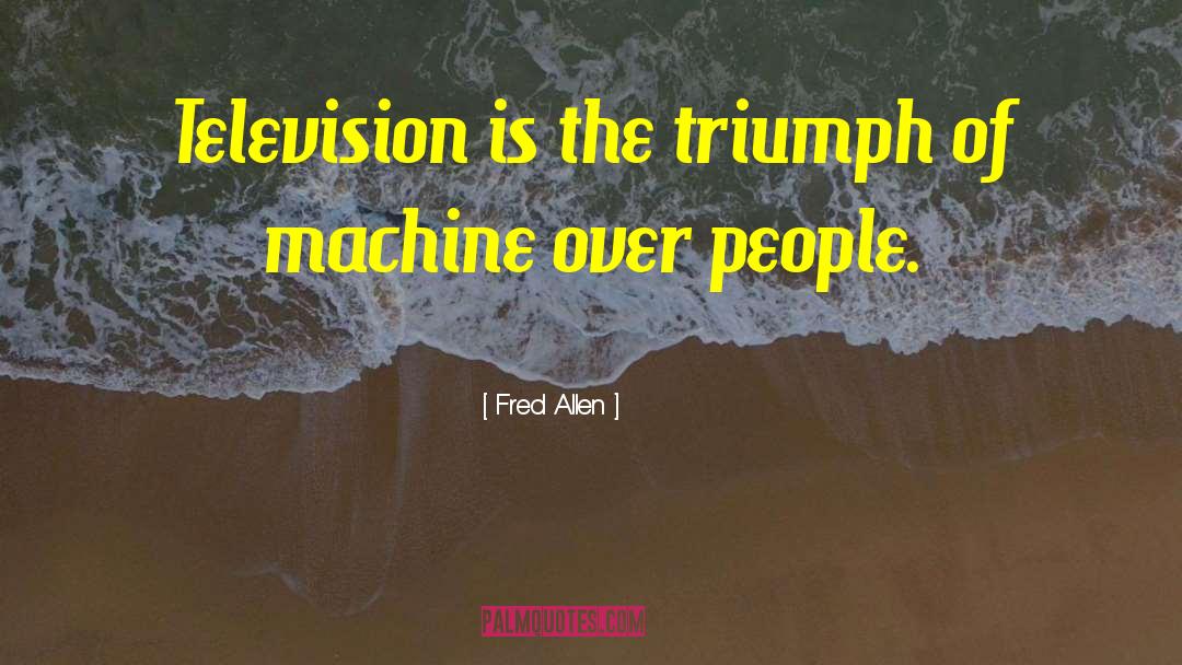 Fred Allen Quotes: Television is the triumph of
