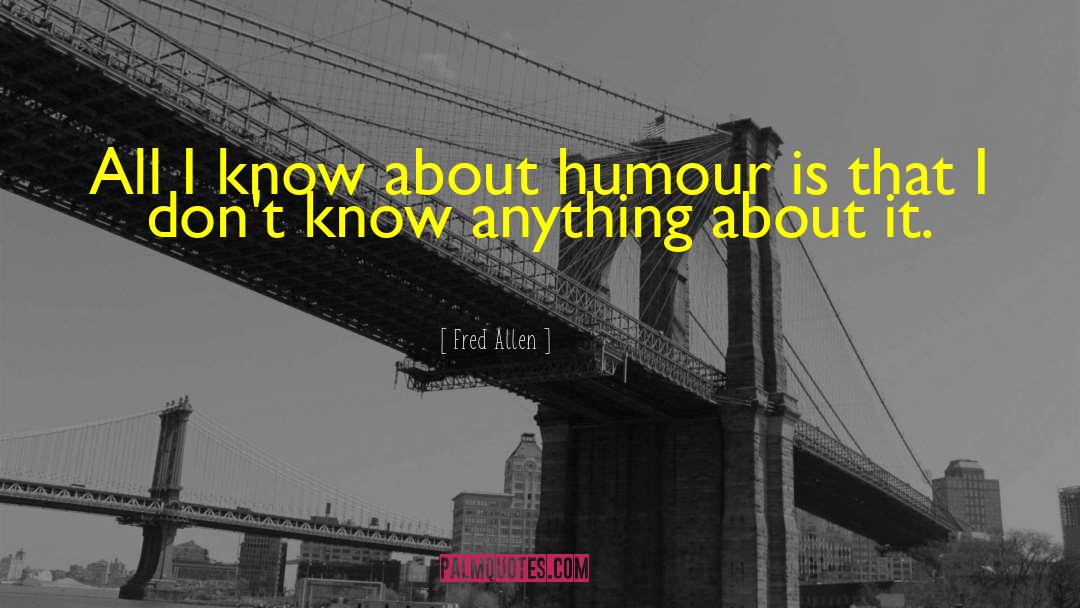 Fred Allen Quotes: All I know about humour