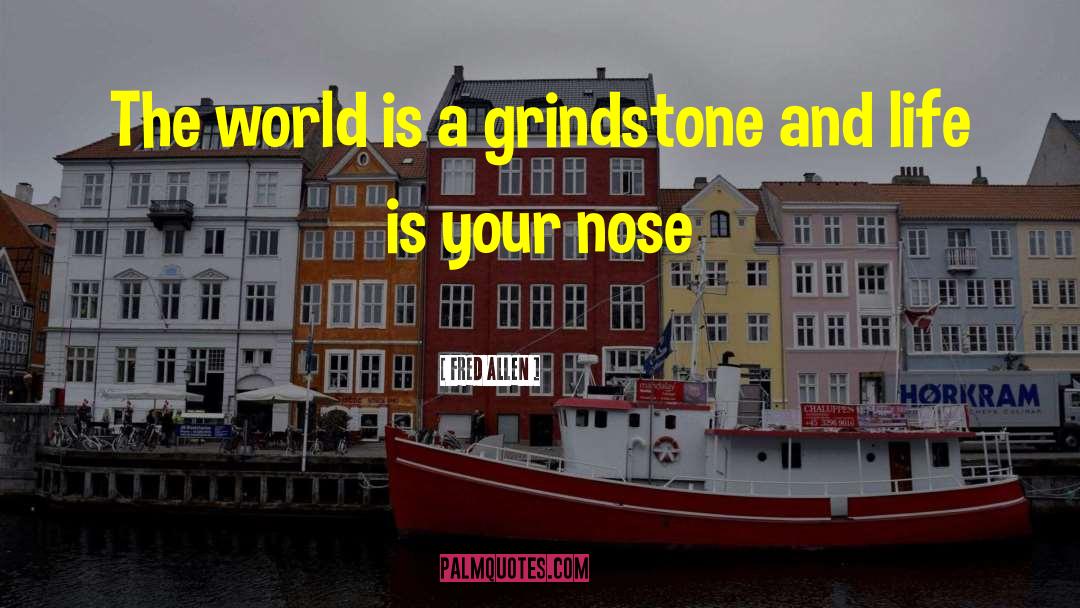 Fred Allen Quotes: The world is a grindstone