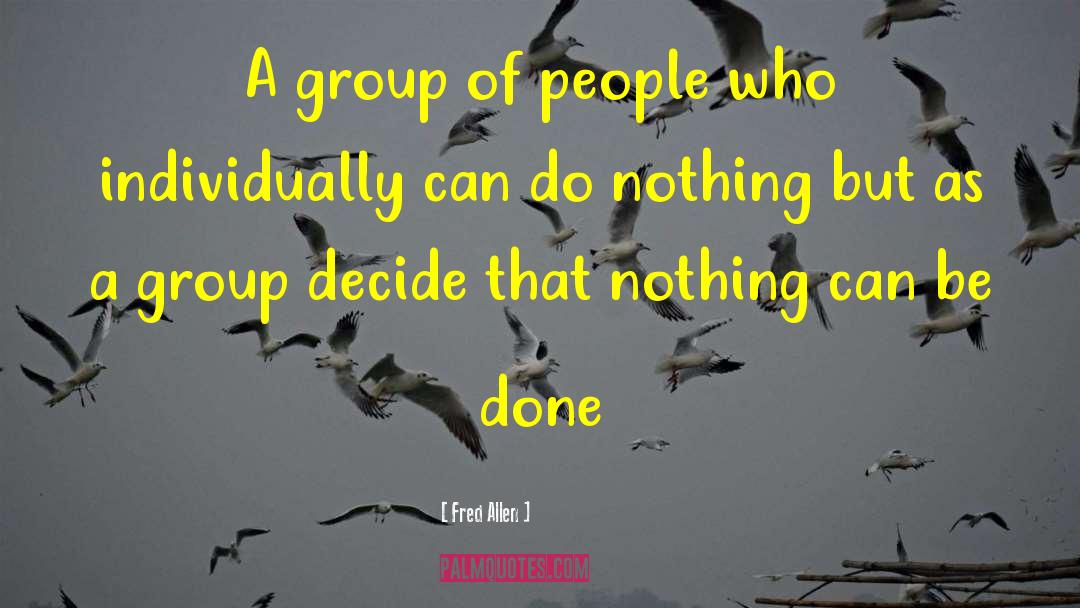 Fred Allen Quotes: A group of people who