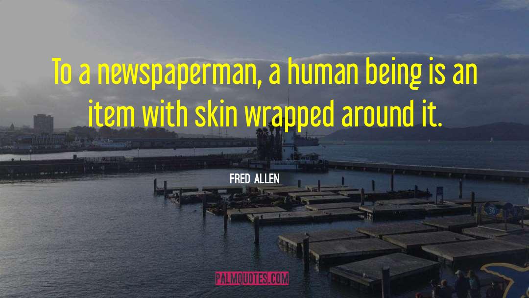 Fred Allen Quotes: To a newspaperman, a human