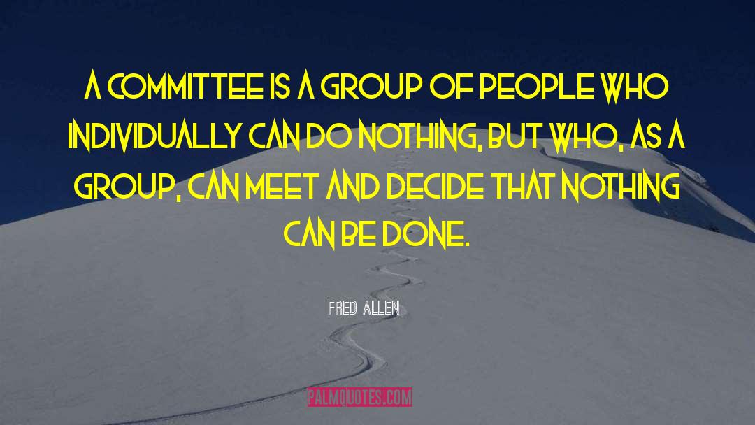 Fred Allen Quotes: A committee is a group