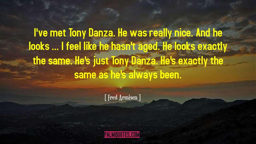 Fred Armisen Quotes: I've met Tony Danza. He