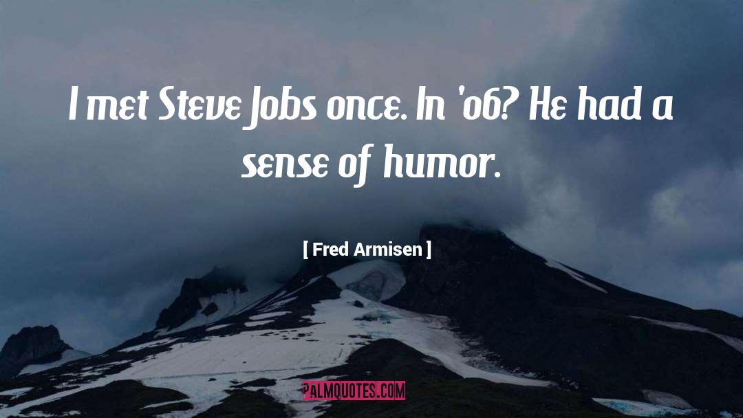 Fred Armisen Quotes: I met Steve Jobs once.