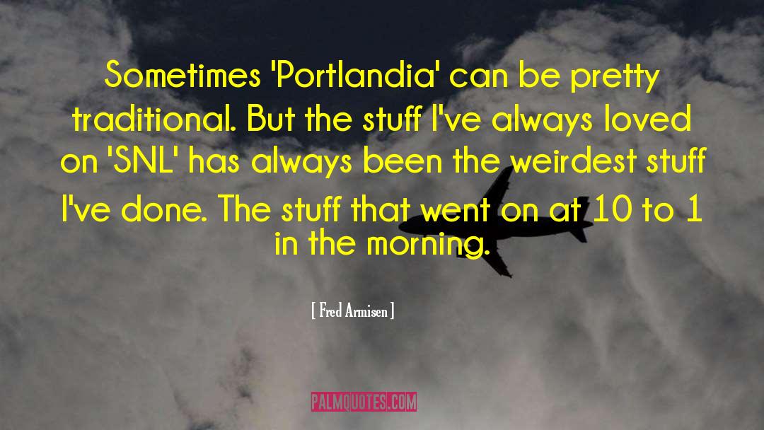 Fred Armisen Quotes: Sometimes 'Portlandia' can be pretty