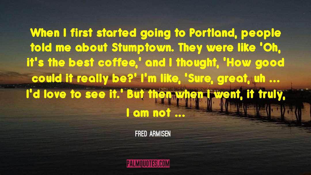Fred Armisen Quotes: When I first started going