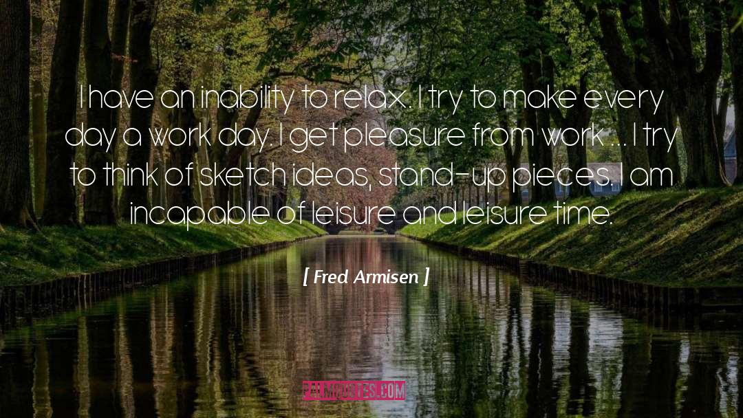 Fred Armisen Quotes: I have an inability to