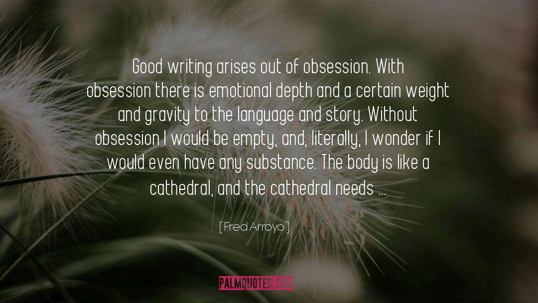 Fred Arroyo Quotes: Good writing arises out of