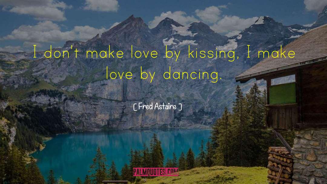 Fred Astaire Quotes: I don't make love by