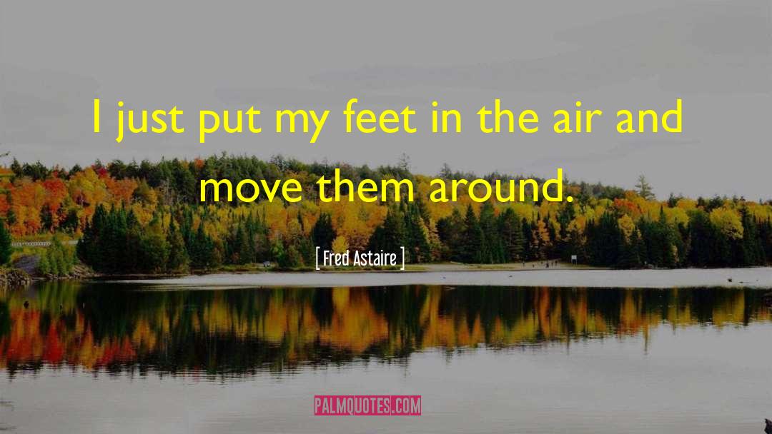 Fred Astaire Quotes: I just put my feet