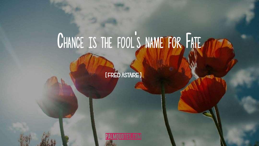 Fred Astaire Quotes: Chance is the fool's name
