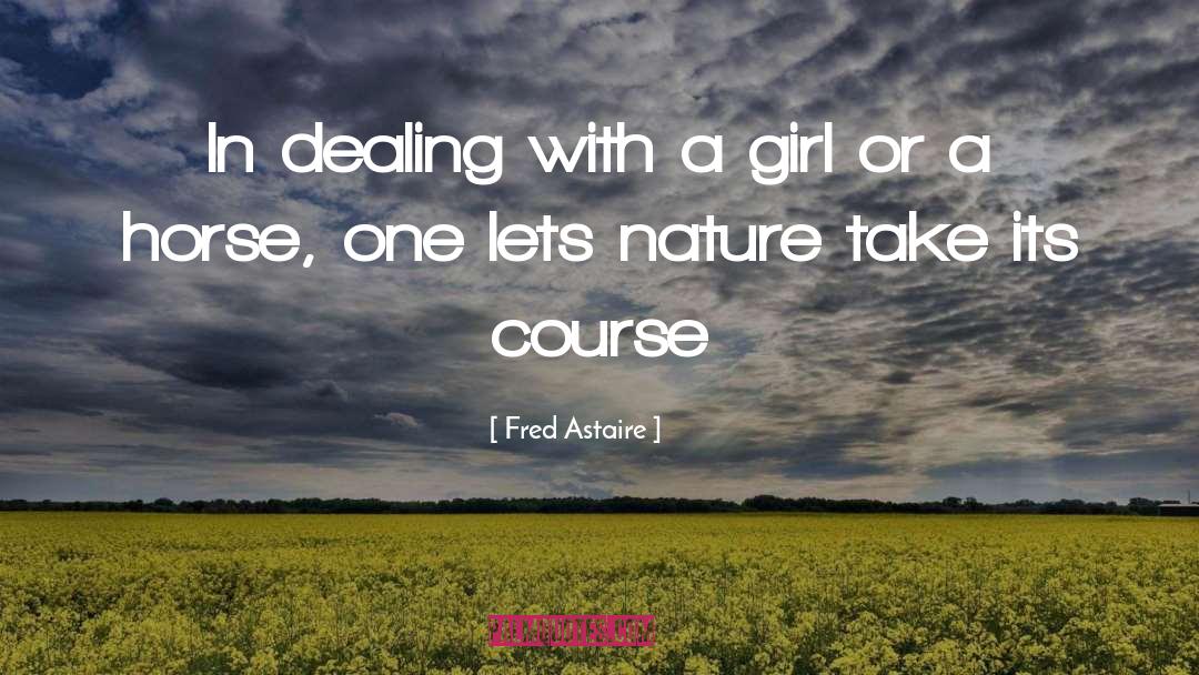 Fred Astaire Quotes: In dealing with a girl