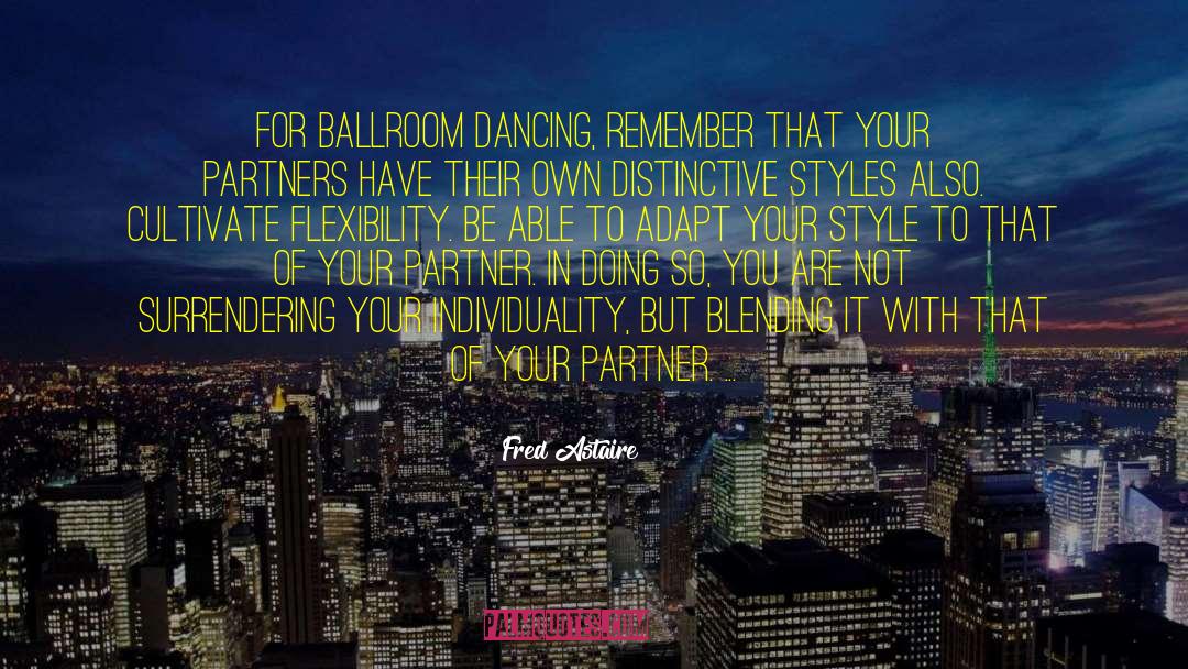 Fred Astaire Quotes: For ballroom dancing, remember that
