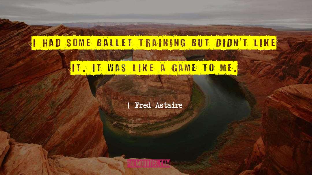 Fred Astaire Quotes: I had some ballet training