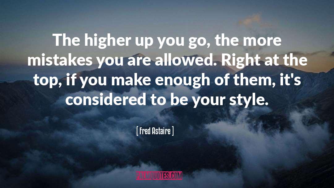 Fred Astaire Quotes: The higher up you go,