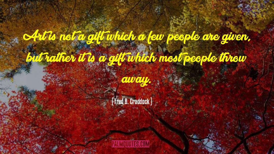 Fred B. Craddock Quotes: Art is not a gift